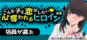 こんな子と恋がしたい！心奪われるヒロイン特集