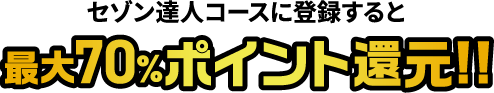 セゾン達人コースに登録すると最大70%ポイント還元!!