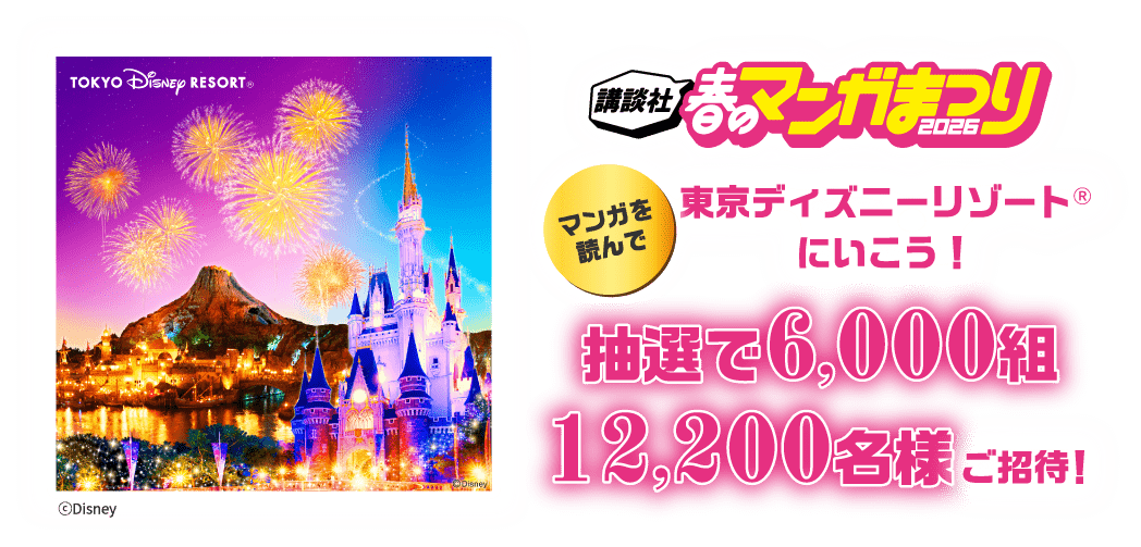 講談社 春のマンガまつり2026 マンガを読んで東京ディズニーリゾート(R)にいこう！抽選で6,000組12,200名様ご招待！